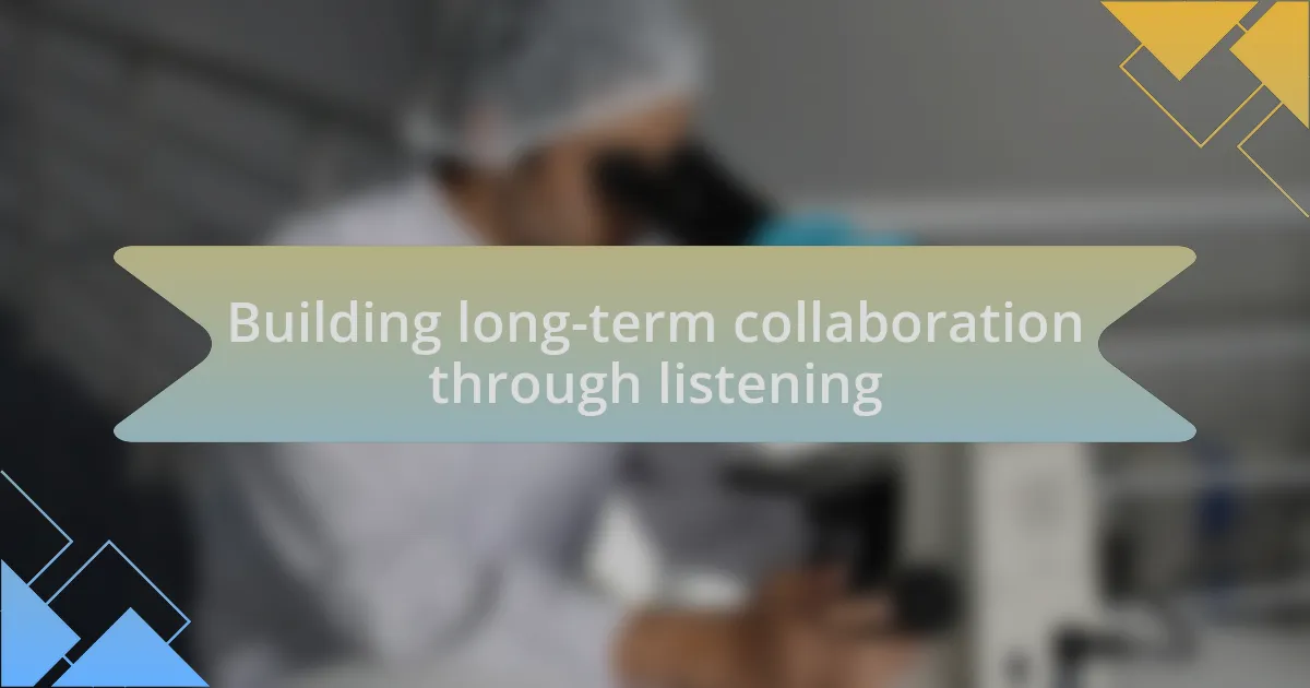 Building long-term collaboration through listening