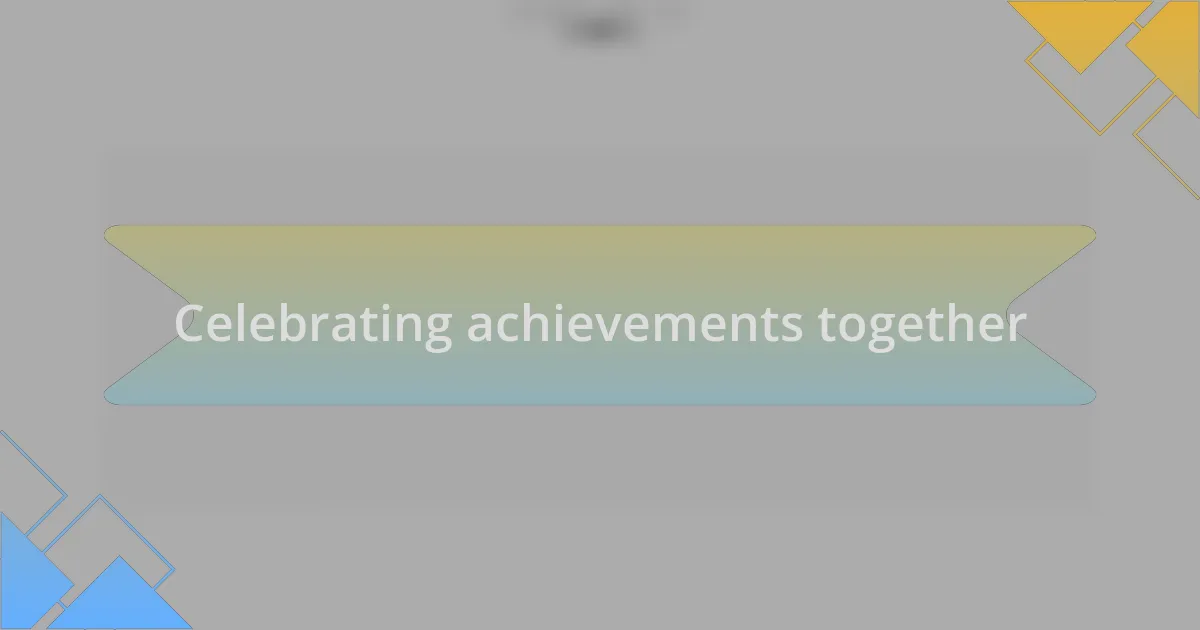 Celebrating achievements together