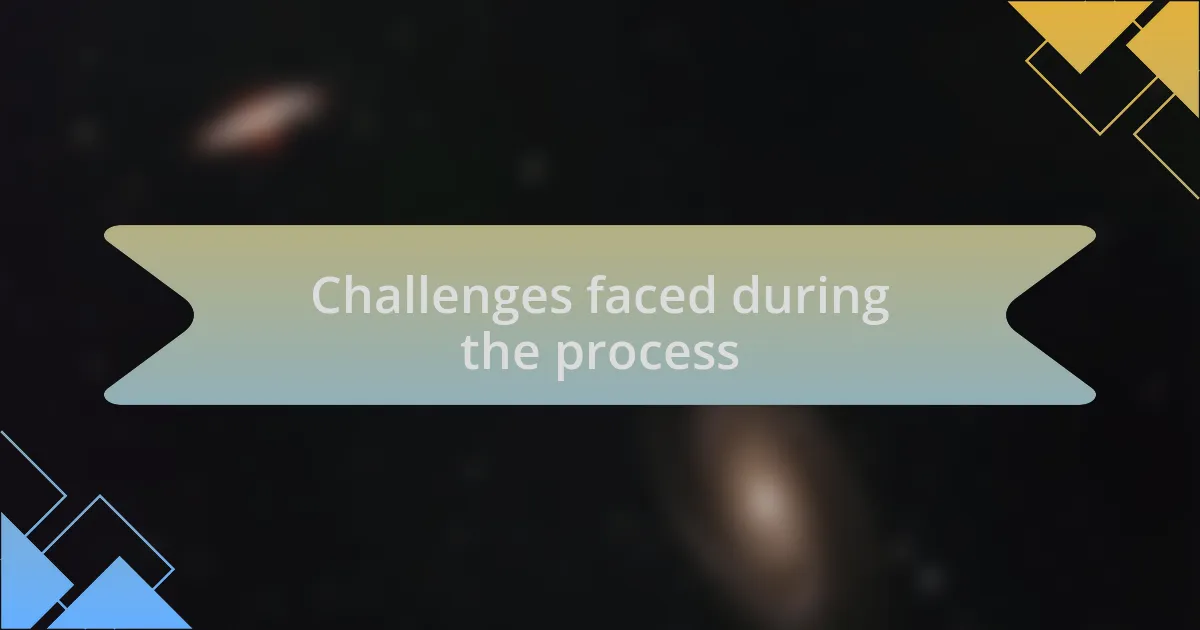 Challenges faced during the process