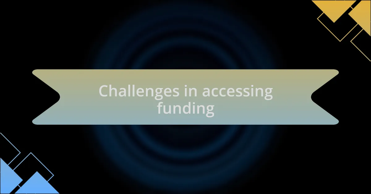 Challenges in accessing funding