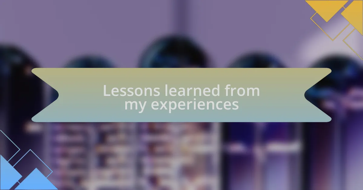 Lessons learned from my experiences