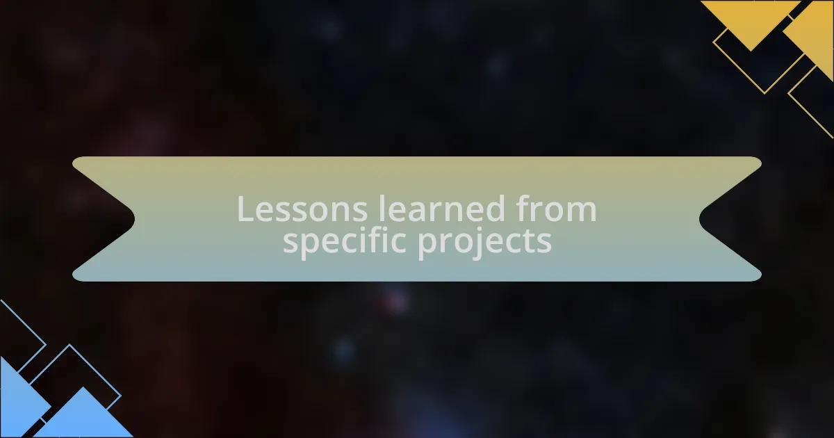 Lessons learned from specific projects
