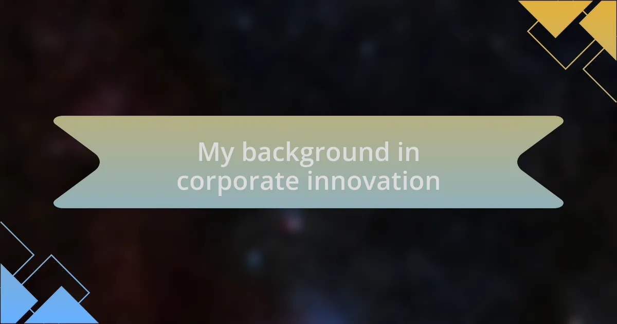 My background in corporate innovation