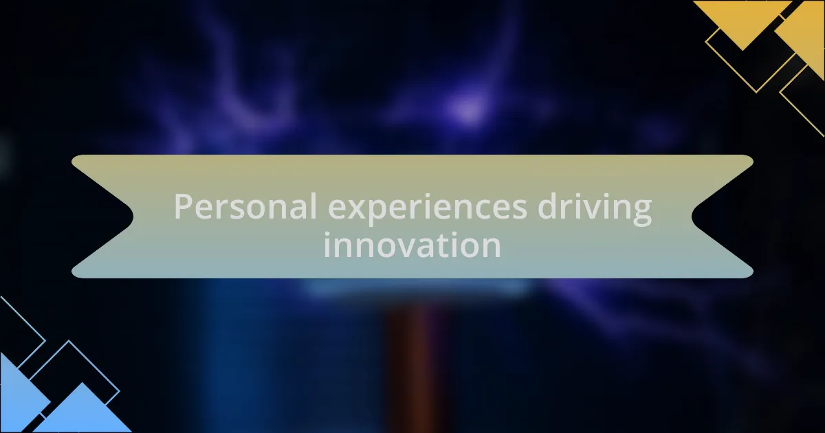 Personal experiences driving innovation