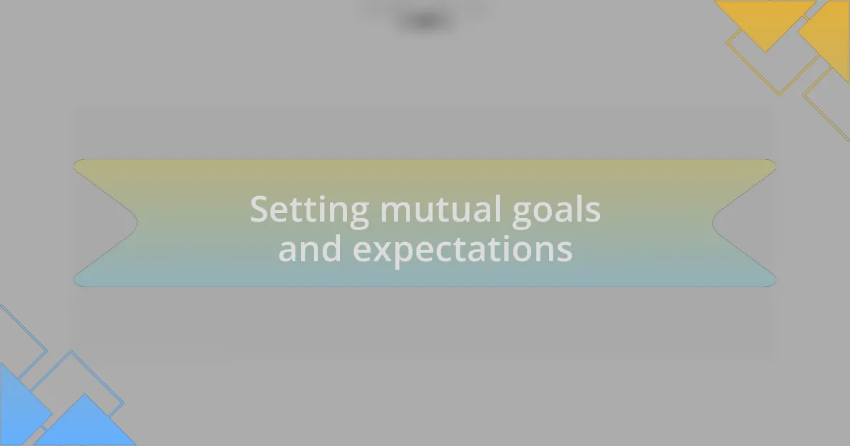 Setting mutual goals and expectations