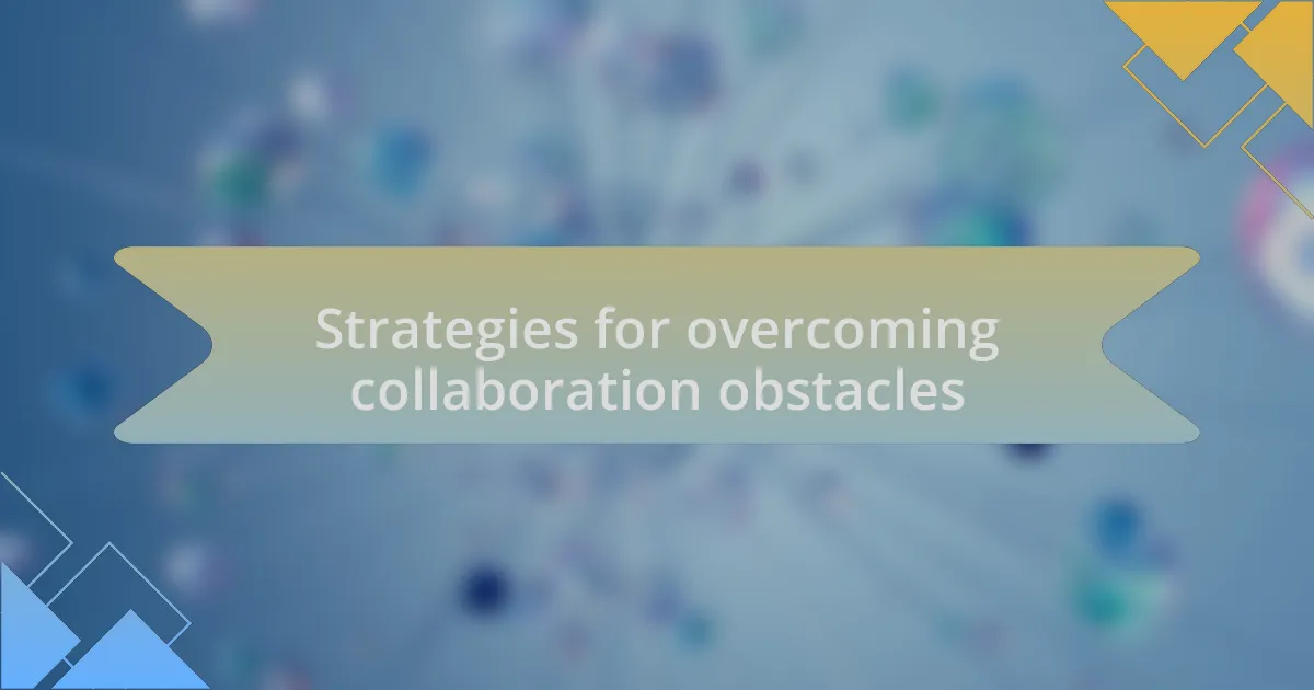 Strategies for overcoming collaboration obstacles