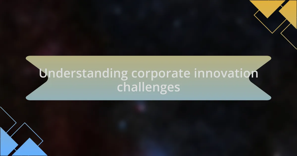 Understanding corporate innovation challenges