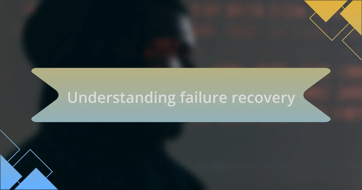 Understanding failure recovery