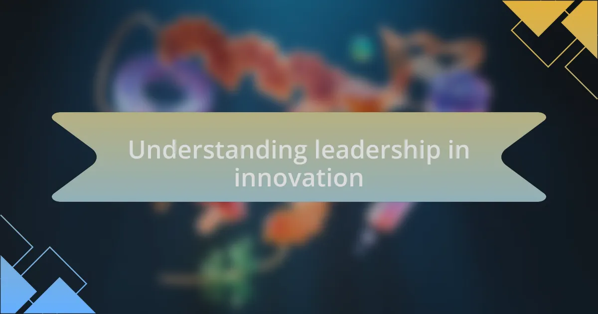 Understanding leadership in innovation