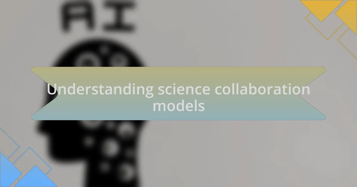 Understanding science collaboration models